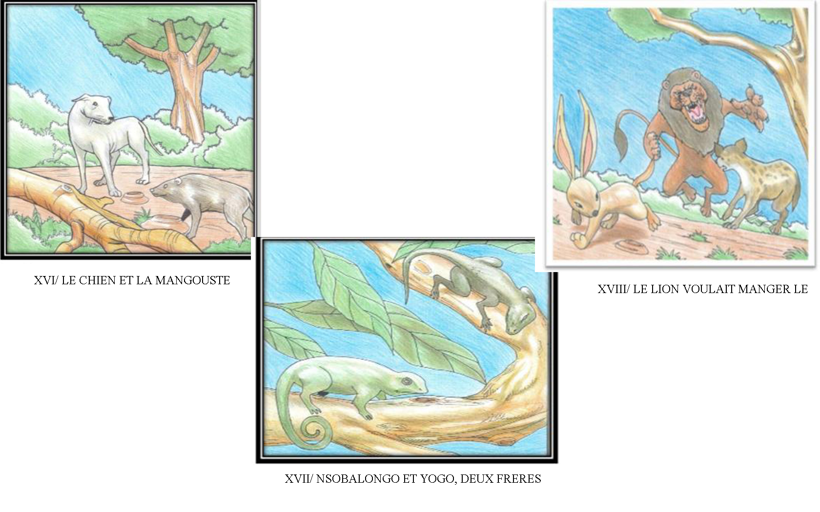 1-LE CHIEN ET LA MANGOUSTE<br>           
2-NSOBALONGO ET YOGO, DEUX FRERES <br>               3-LE LION VOULAIT MANGER LE LIEVRE